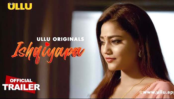 Ishqiyapa 2022 Ullu Originals Official Trailer